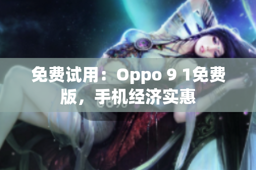 免费试用：Oppo 9 1免费版，手机经济实惠