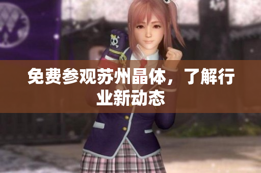 免费参观苏州晶体，了解行业新动态