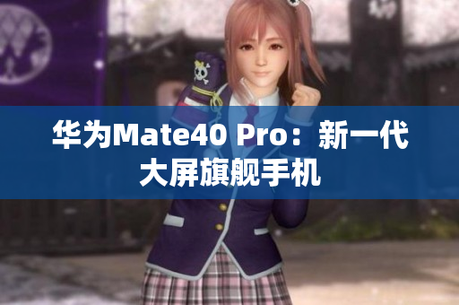 华为Mate40 Pro：新一代大屏旗舰手机