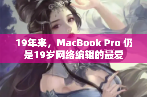 19年来，MacBook Pro 仍是19岁网络编辑的最爱