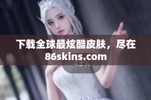 下载全球最炫酷皮肤，尽在86skins.com