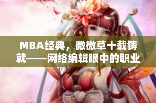 MBA经典，微微草十载铸就——网络编辑眼中的职业精髓
