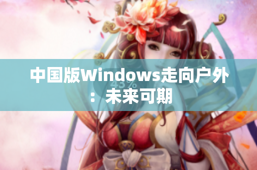 中国版Windows走向户外：未来可期
