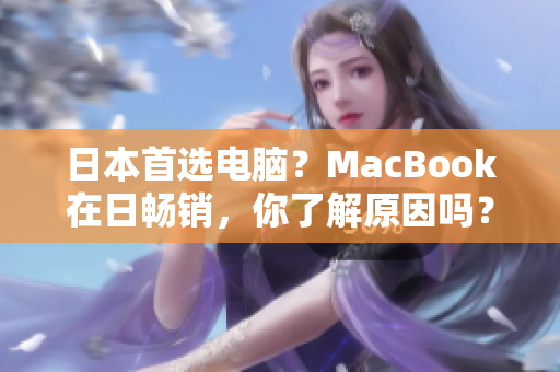 日本首选电脑？MacBook在日畅销，你了解原因吗？