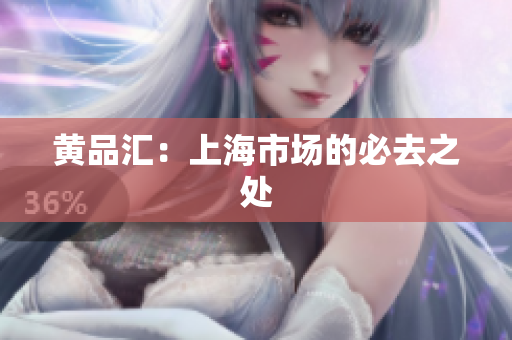 黄品汇：上海市场的必去之处