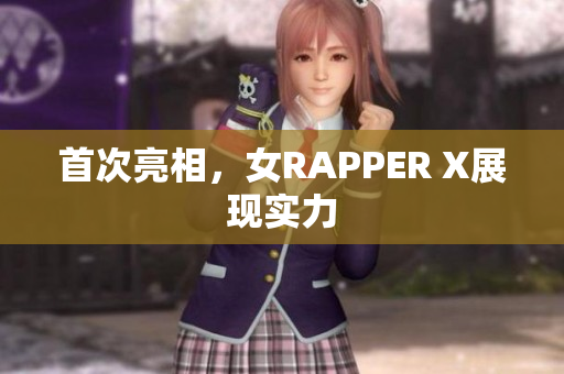 首次亮相，女RAPPER X展现实力