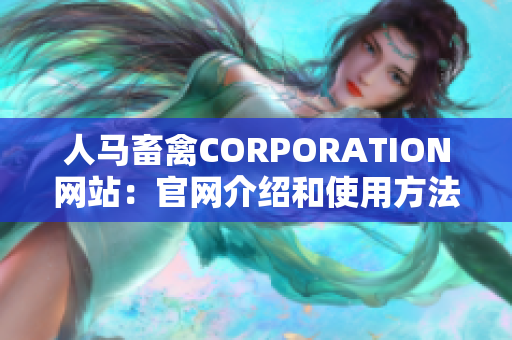 人马畜禽CORPORATION网站：官网介绍和使用方法