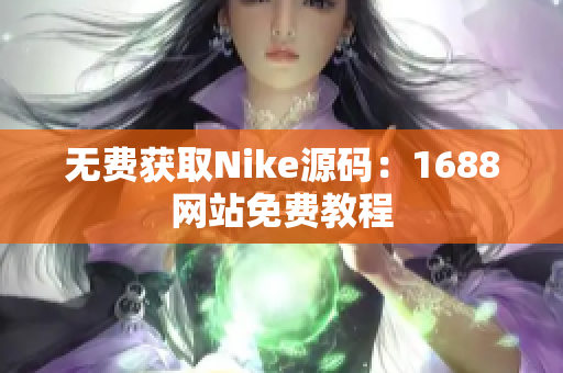 无费获取Nike源码：1688网站免费教程