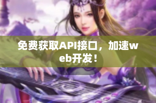 免费获取API接口，加速web开发！