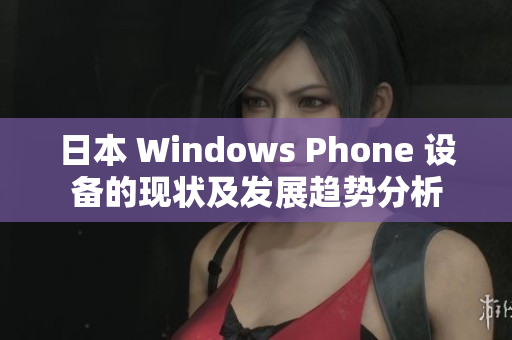日本 Windows Phone 设备的现状及发展趋势分析