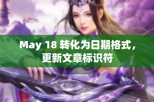 May 18 转化为日期格式，更新文章标识符