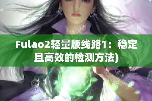 Fulao2轻量版线路1：稳定且高效的检测方法)