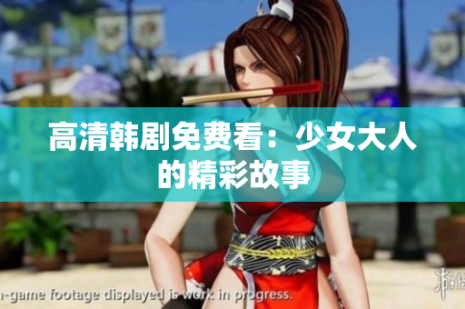 高清韩剧免费看：少女大人的精彩故事