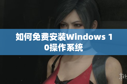 如何免费安装Windows 10操作系统