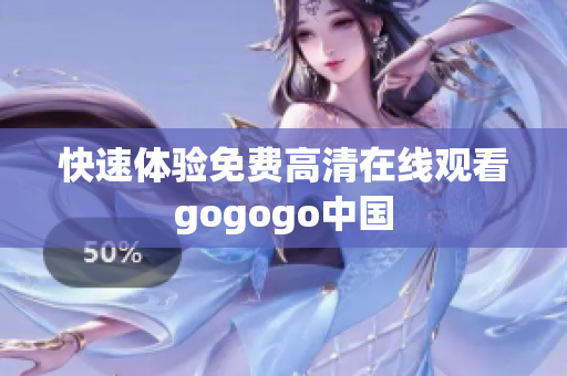 快速体验免费高清在线观看gogogo中国
