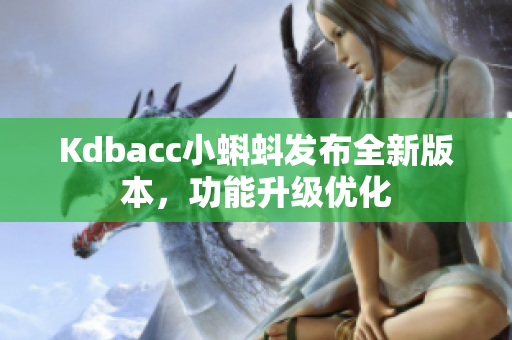 Kdbacc小蝌蚪发布全新版本，功能升级优化