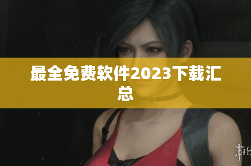 最全免费软件2023下载汇总