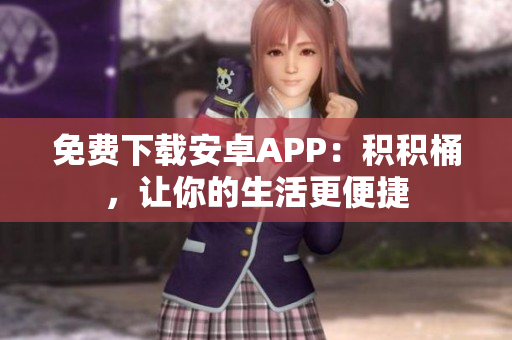 免费下载安卓APP：积积桶，让你的生活更便捷