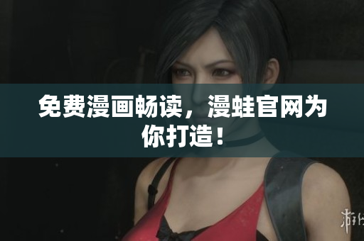 免费漫画畅读，漫蛙官网为你打造！
