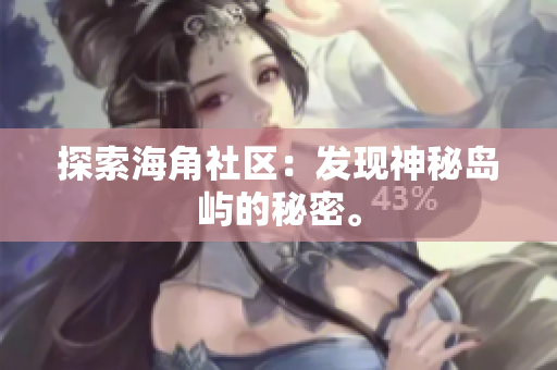 探索海角社区：发现神秘岛屿的秘密。