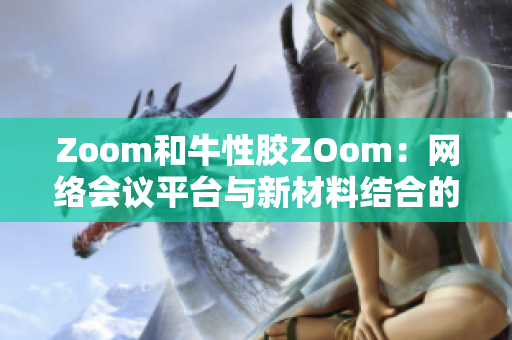 Zoom和牛性胶ZOom：网络会议平台与新材料结合的应用探索