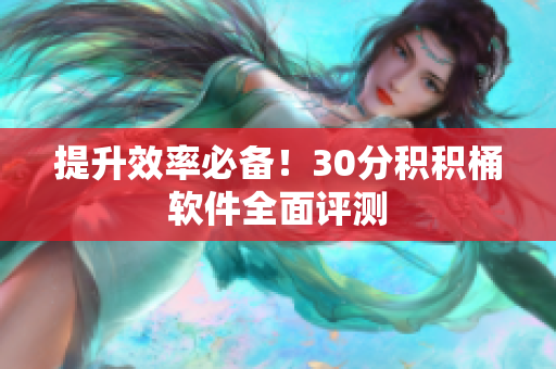 提升效率必备！30分积积桶软件全面评测