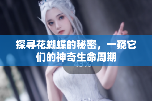 探寻花蝴蝶的秘密，一窥它们的神奇生命周期