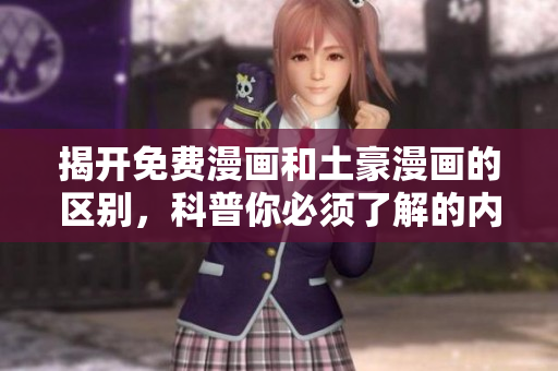 揭开免费漫画和土豪漫画的区别，科普你必须了解的内容