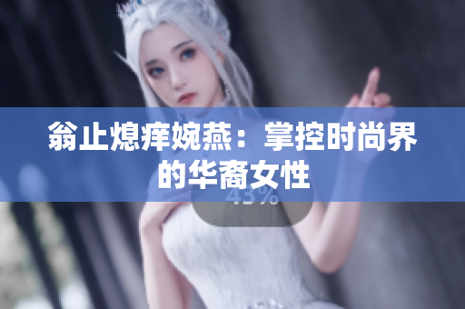 翁止熄痒婉燕：掌控时尚界的华裔女性