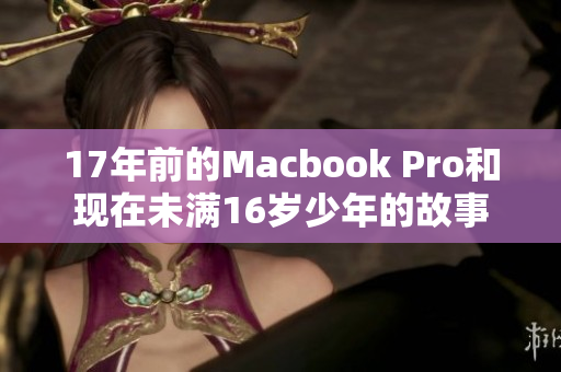 17年前的Macbook Pro和现在未满16岁少年的故事