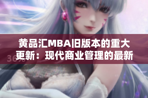 黄品汇MBA旧版本的重大更新：现代商业管理的最新趋势