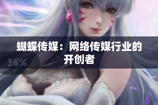 蝴蝶传媒：网络传媒行业的开创者