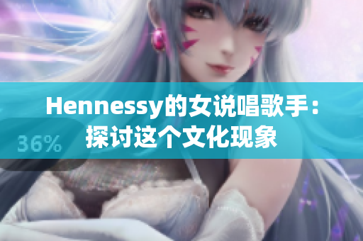 Hennessy的女说唱歌手：探讨这个文化现象