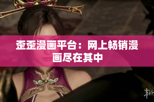 歪歪漫画平台：网上畅销漫画尽在其中