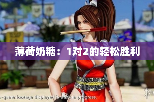 薄荷奶糖：1对2的轻松胜利