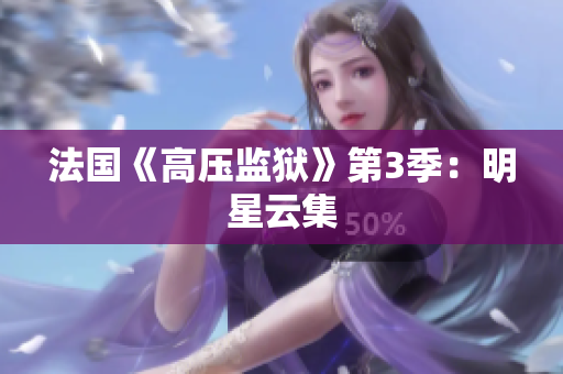 法国《高压监狱》第3季：明星云集