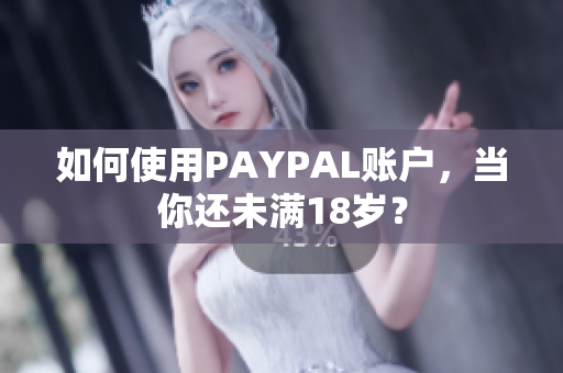如何使用PAYPAL账户，当你还未满18岁？