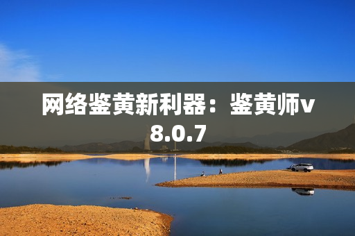 网络鉴黄新利器：鉴黄师v8.0.7