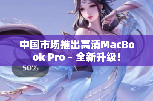 中国市场推出高清MacBook Pro – 全新升级！