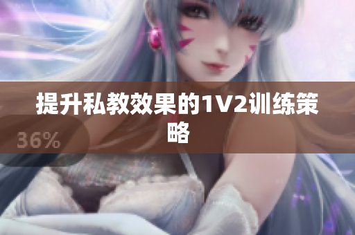 提升私教效果的1V2训练策略