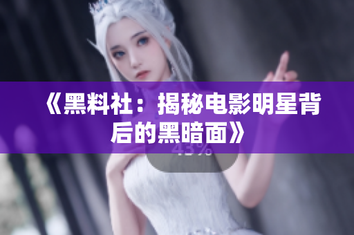 《黑料社：揭秘电影明星背后的黑暗面》