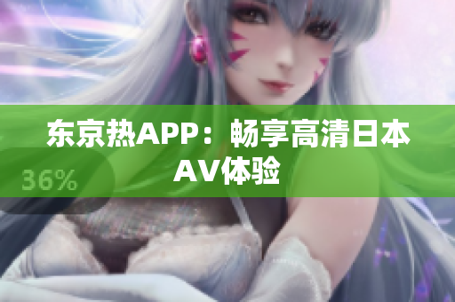 东京热APP：畅享高清日本AV体验