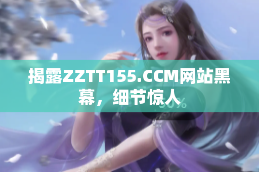 揭露ZZTT155.CCM网站黑幕，细节惊人