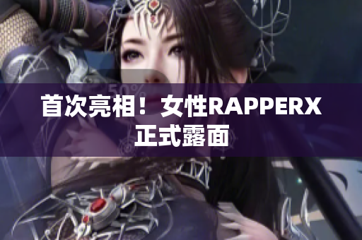 首次亮相！女性RAPPERX正式露面