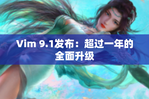 Vim 9.1发布：超过一年的全面升级