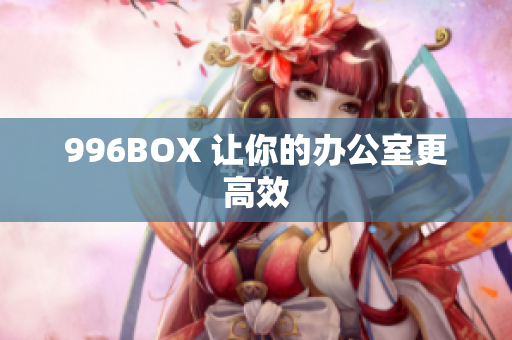 996BOX 让你的办公室更高效