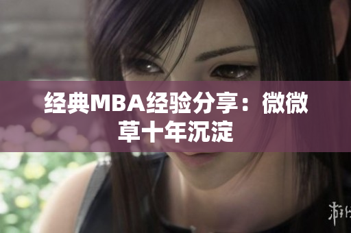 经典MBA经验分享：微微草十年沉淀