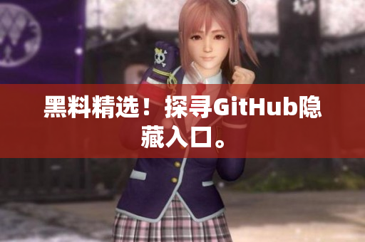 黑料精选！探寻GitHub隐藏入口。