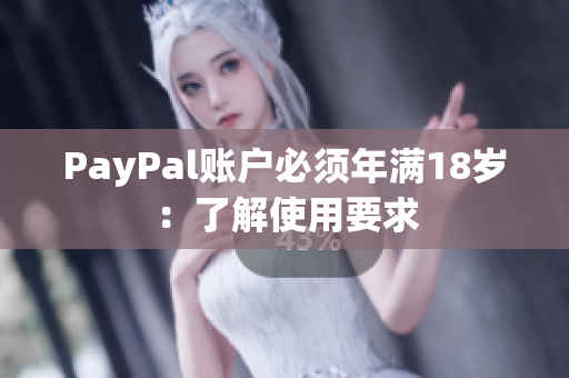 PayPal账户必须年满18岁：了解使用要求