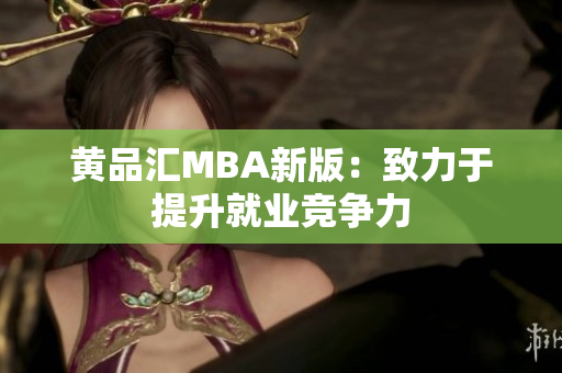 黄品汇MBA新版：致力于提升就业竞争力